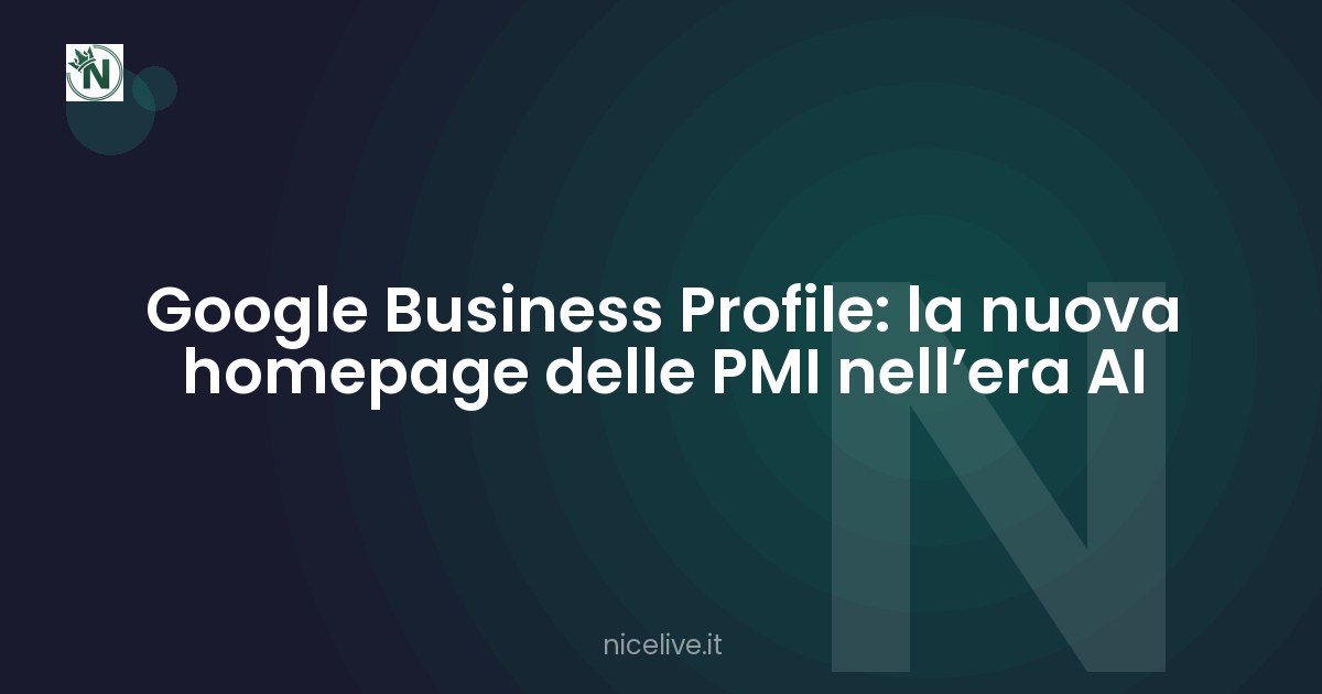 Google Business Profile: la nuova homepage delle PMI nell’era AI